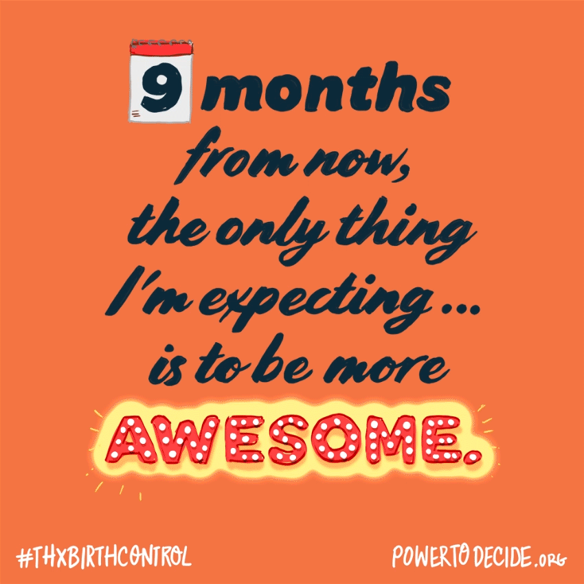 9 months from now, the only thing I'm expecting is to be more awesome. #ThxBirthControl