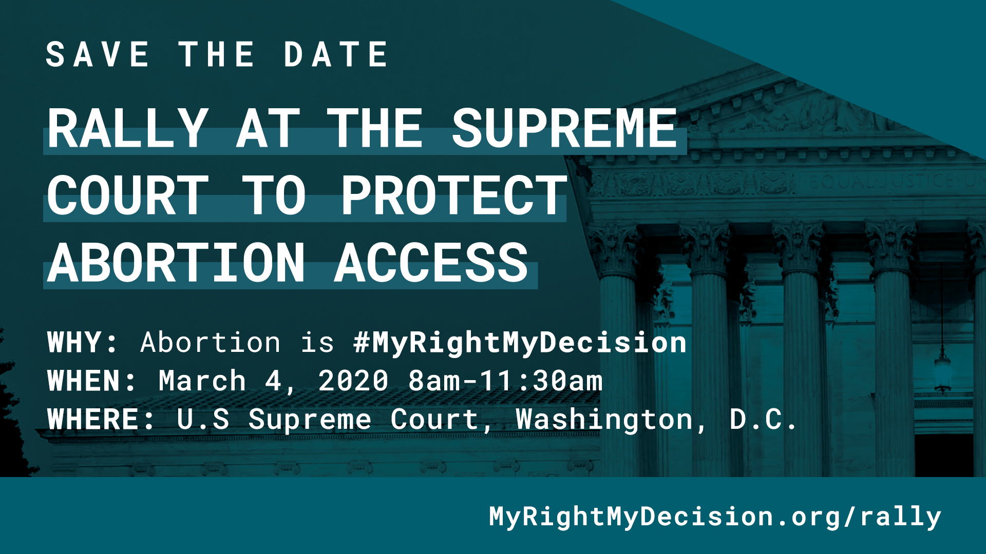 A save the date card with the rally details. Why: Abortion is #MyRightMyDecision When: March 4, 2020 at 8am. Where: US Supreme Court, Washington, DC.
