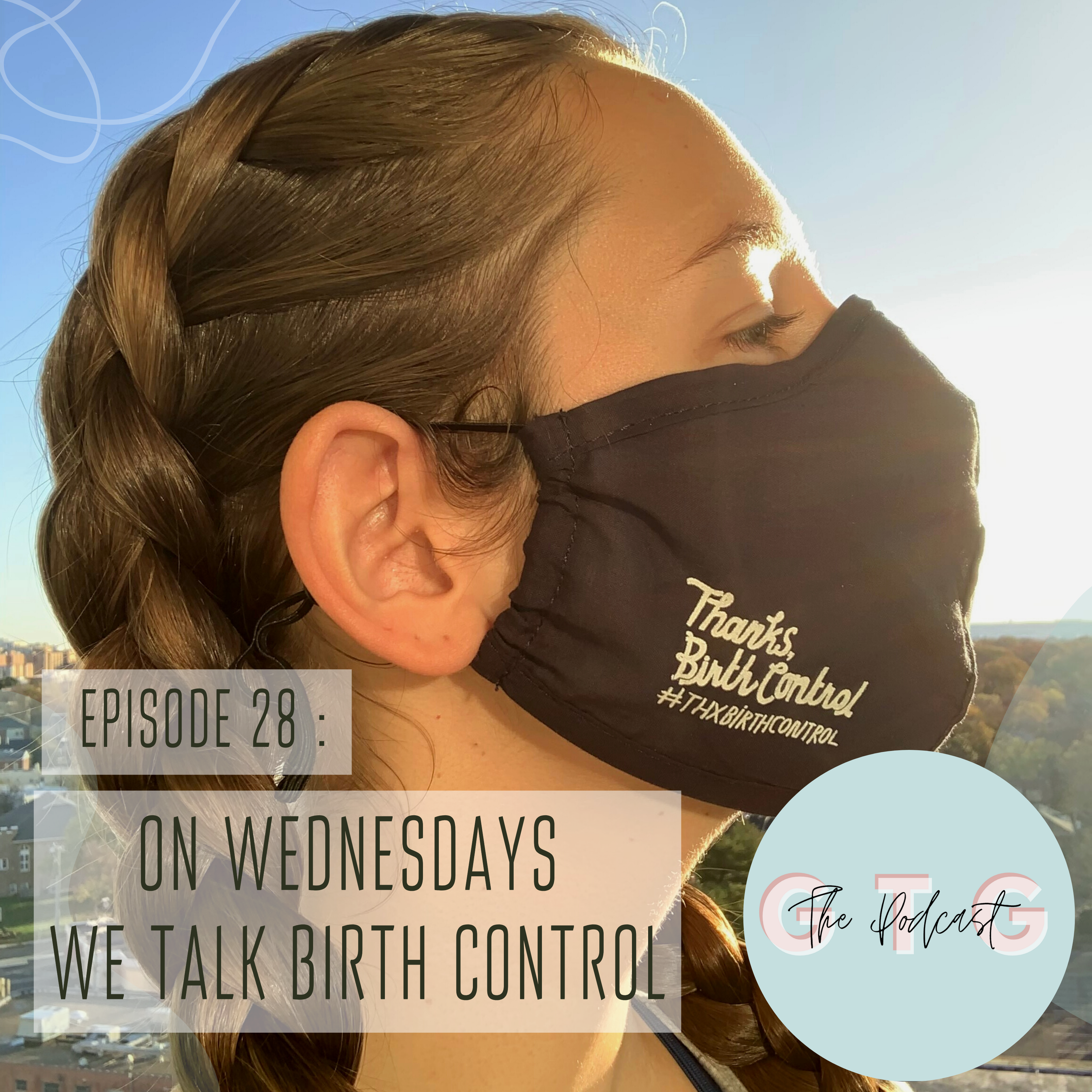 A woman wearing a Thanks, Birth Control mask in the sun and the words, "Episode 28: On Wednesday's We Talk Birth Control."