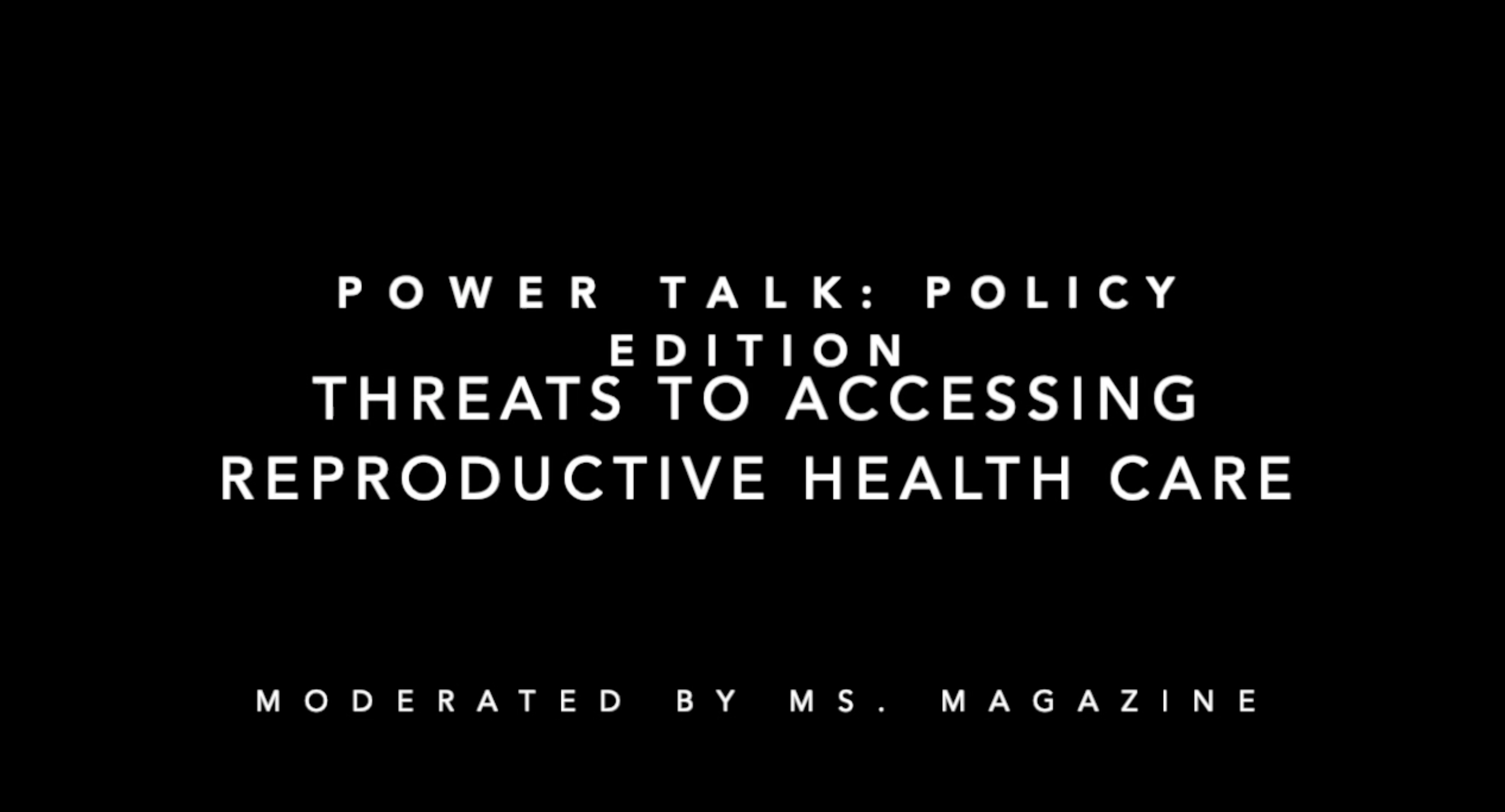 A black screen with white writing that reads, "Power Talk: Policy Edition. Threats to Accessing Reproductive Health Care."