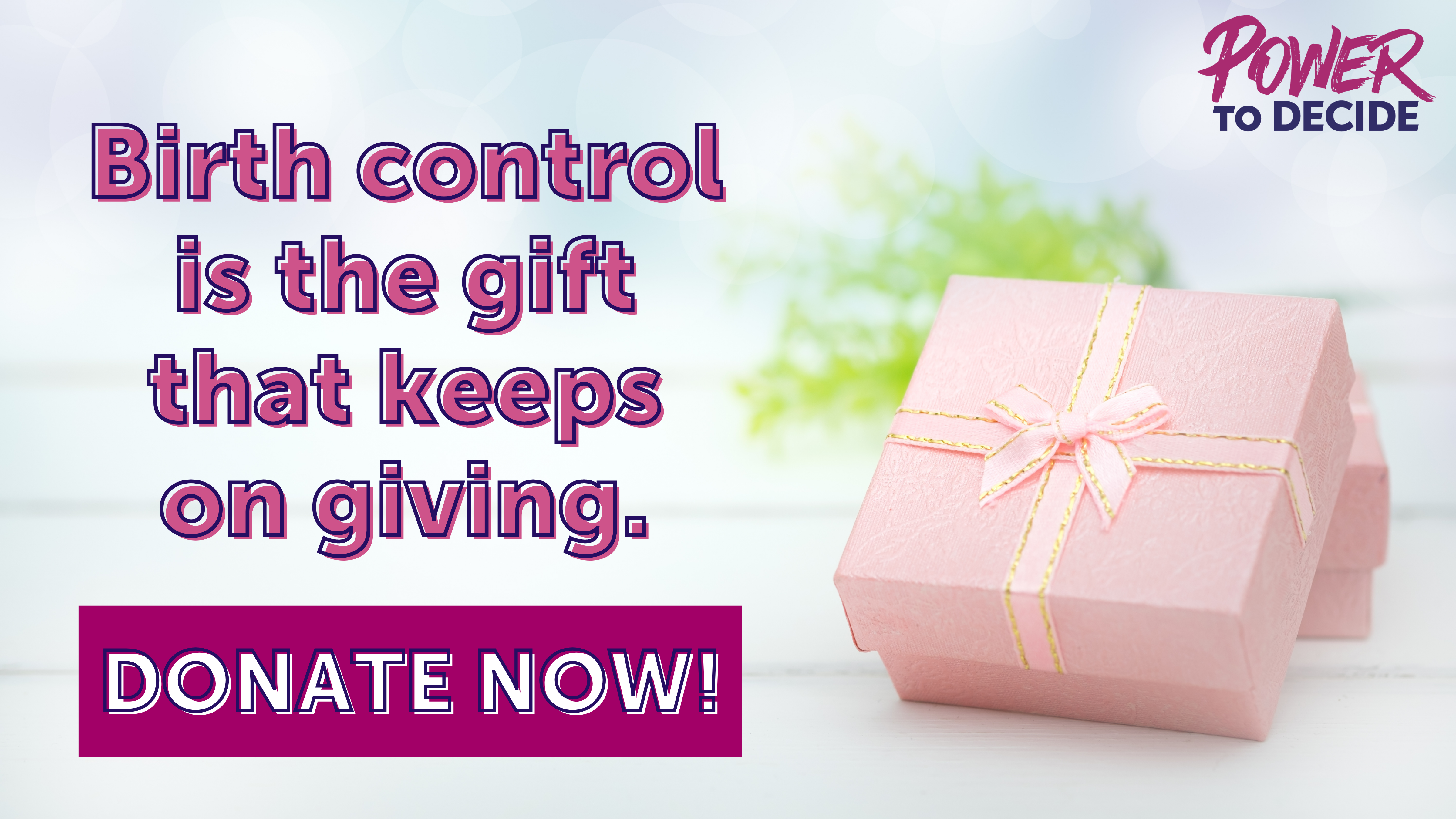 An image of a wrapped package next to the words, "Birth control is the gift that keeps on giving. Donate now!"