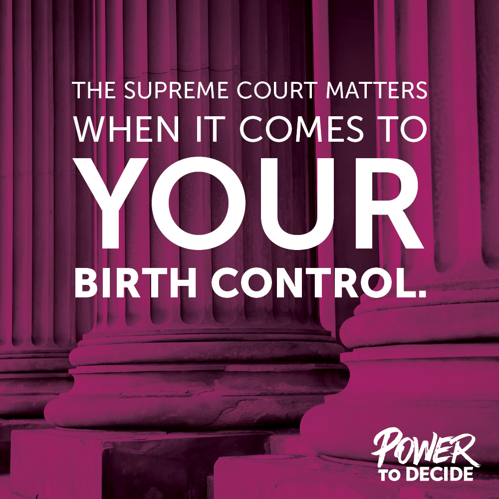 the pillars of the Supreme Court behind the words, "The Supreme Court matters when it comes to your birth control."