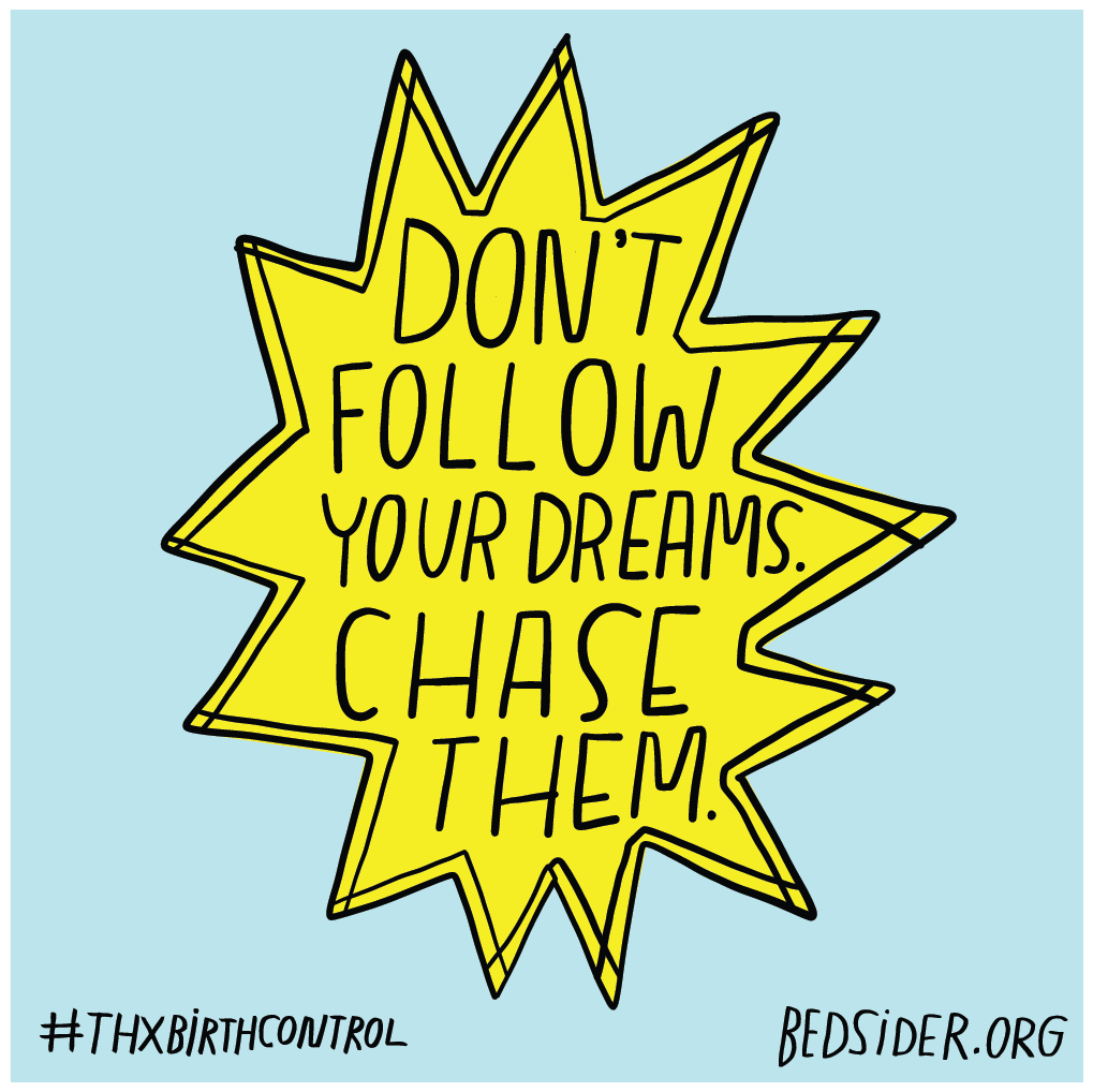 Don't follow your dreams. Chase them. #ThxBirthControl