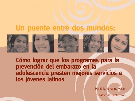 Un puente entre dos mundos: Cómo lograr que los programas para la prevención del embarazo en la adolescencia presten mejores servicios a los jóvenes latinos